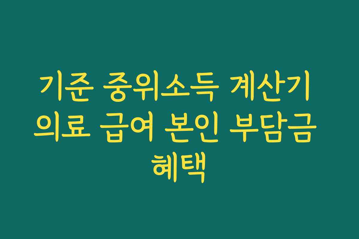 기준 중위소득 계산기 의료 급여 본인 부담금 혜택