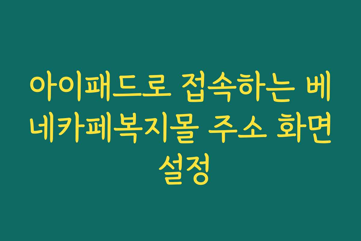 아이패드로 접속하는 베네카페복지몰 주소 화면 설정