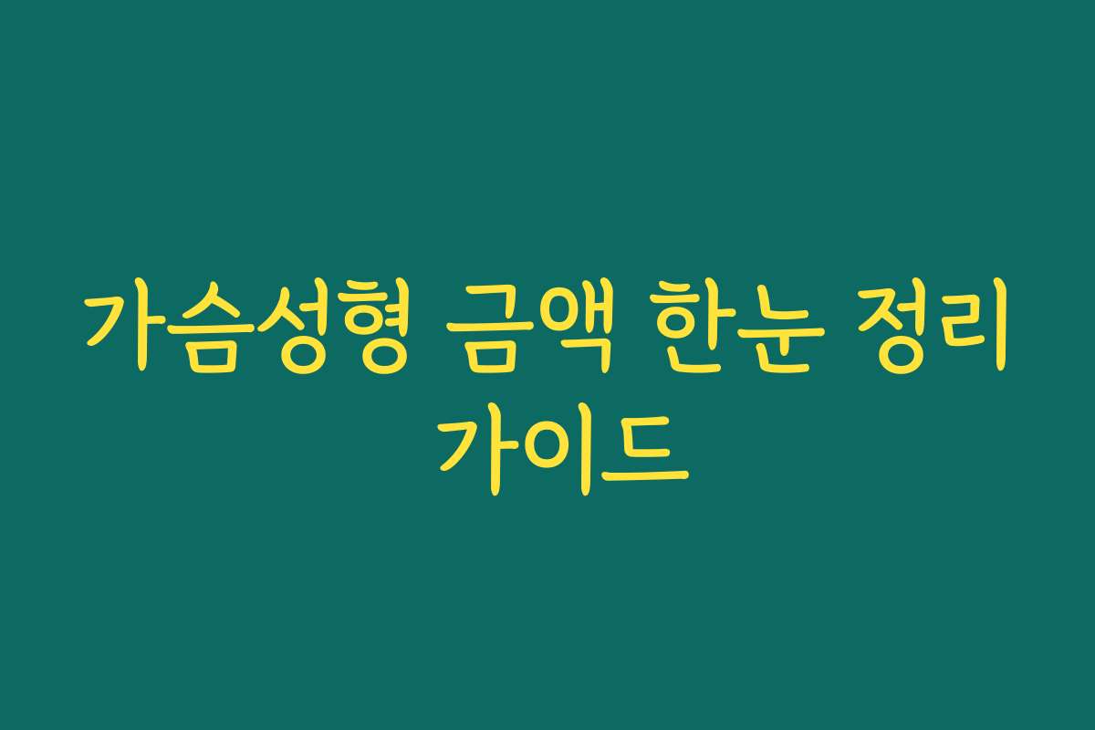 가슴성형 금액 한눈 정리 가이드