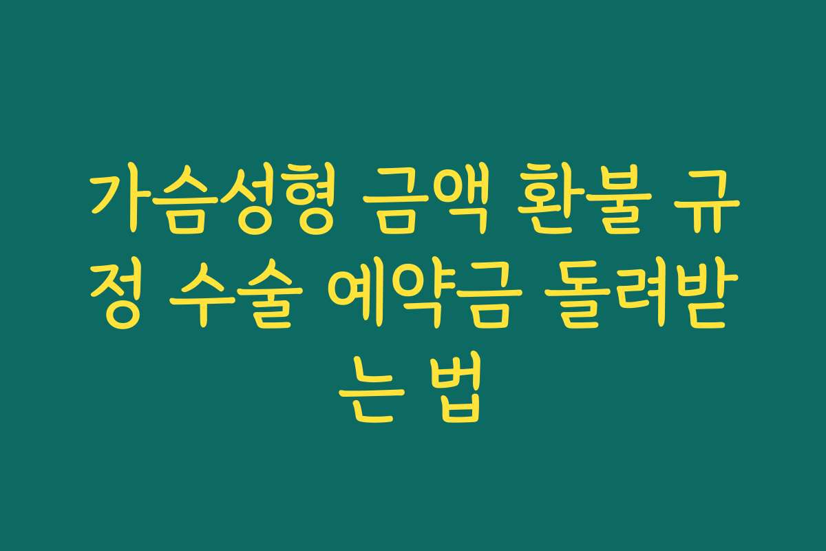 가슴성형 금액 환불 규정 수술 예약금 돌려받는 법