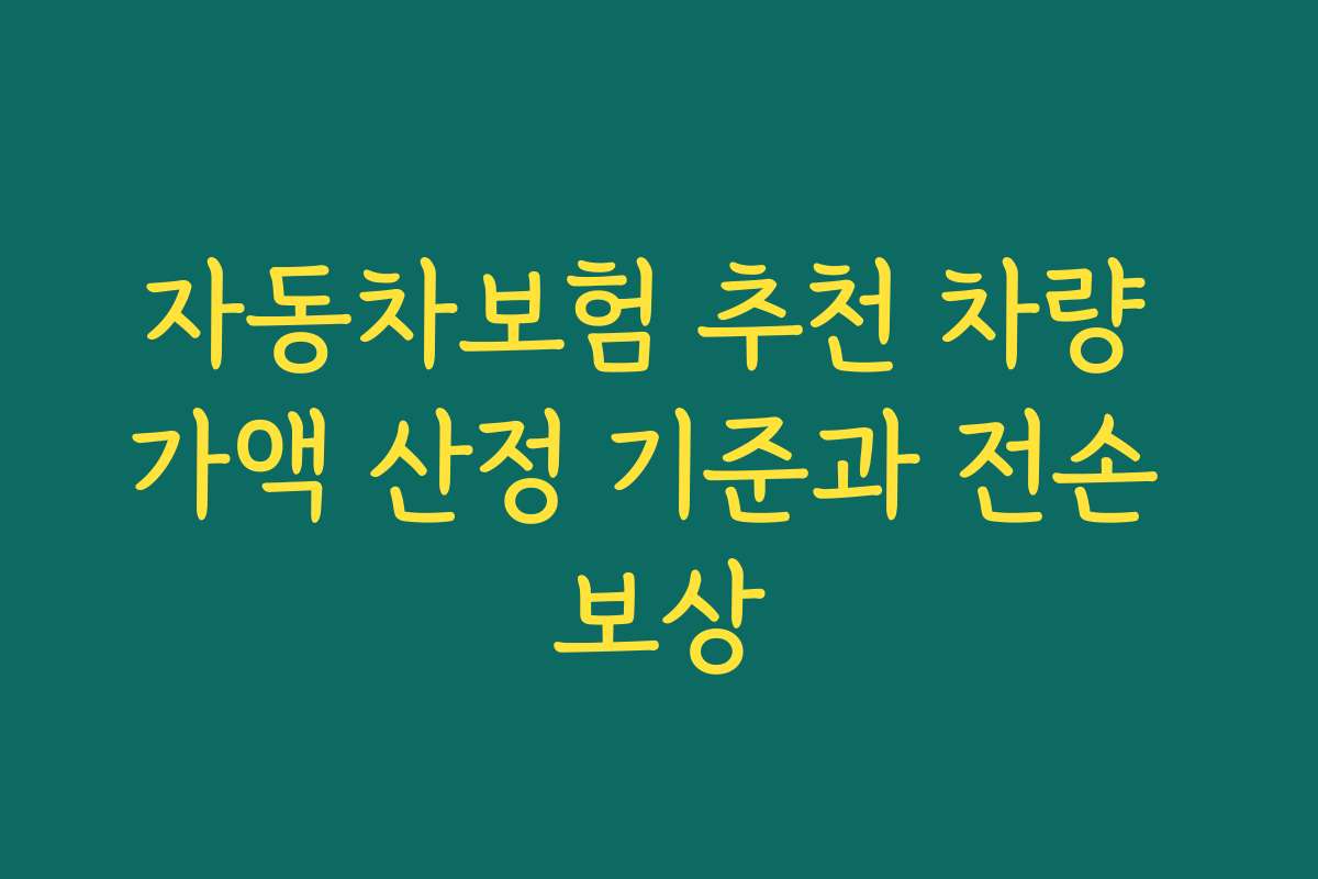 자동차보험 추천 차량 가액 산정 기준과 전손 보상