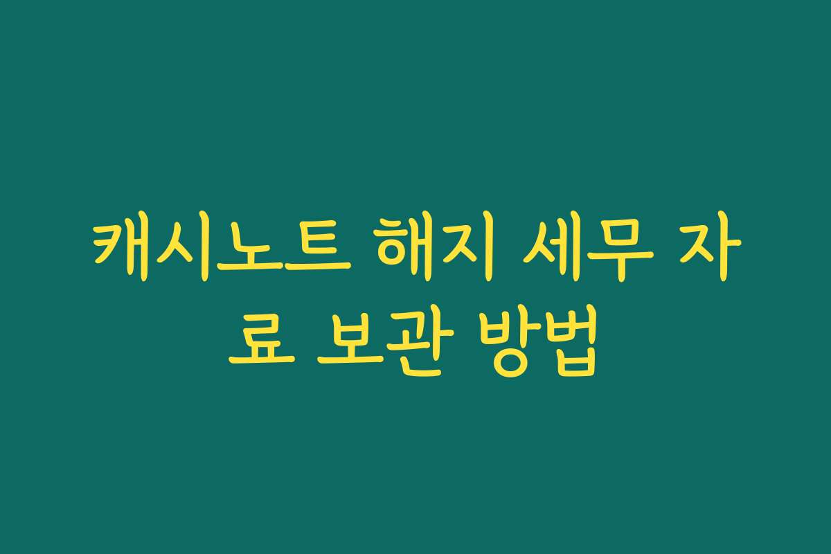 캐시노트 해지 세무 자료 보관 방법
