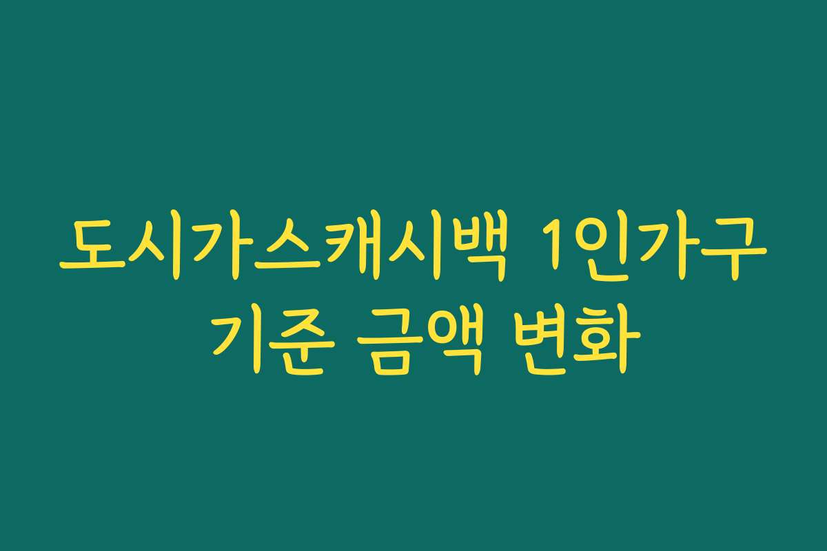 도시가스캐시백 1인가구 기준 금액 변화
