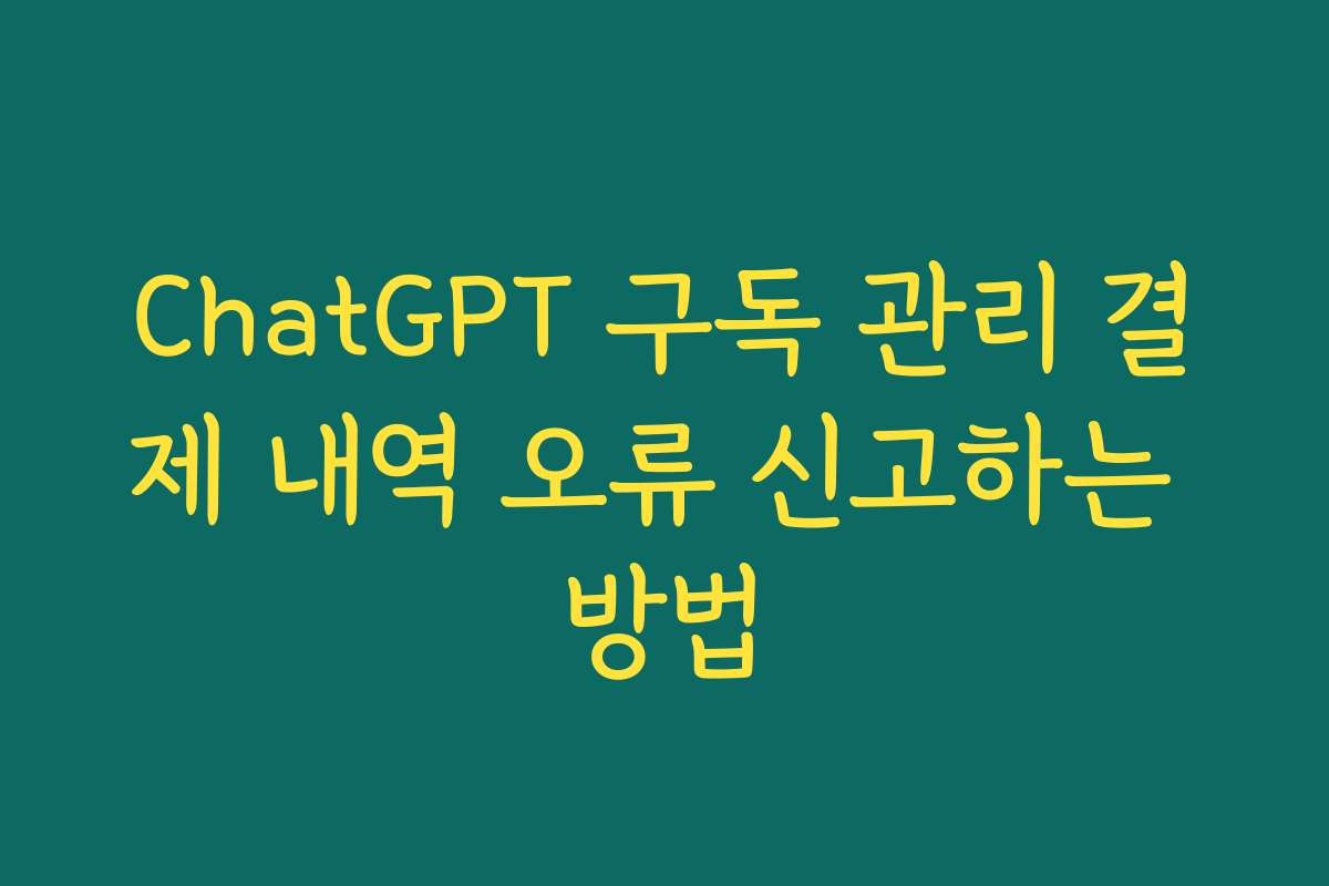 ChatGPT 구독 관리 결제 내역 오류 신고하는 방법