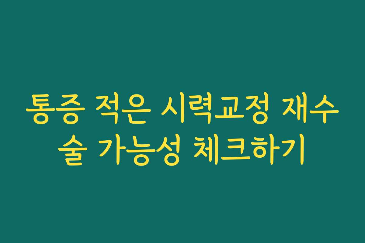 통증 적은 시력교정 재수술 가능성 체크하기