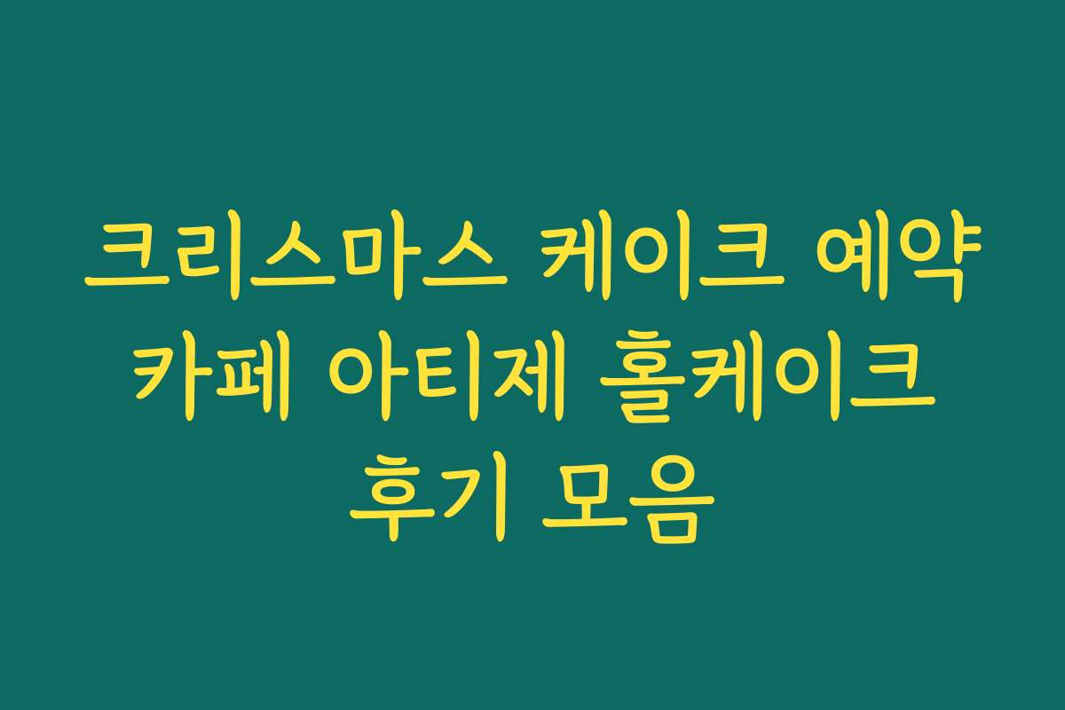크리스마스 케이크 예약 카페 아티제 홀케이크 후기 모음