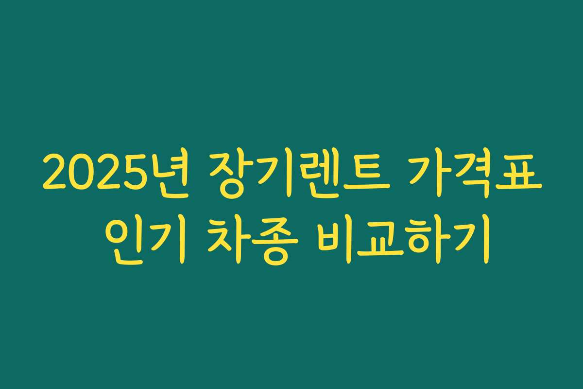 2025년 장기렌트 가격표 인기 차종 비교하기