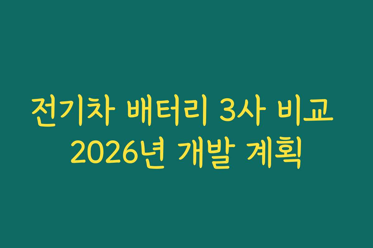 전기차 배터리 3사 비교 2026년 개발 계획