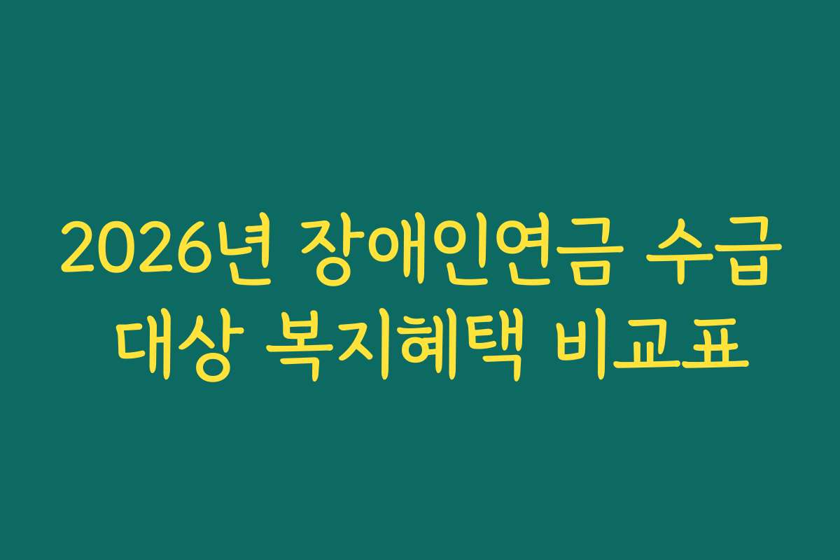 2026년 장애인연금 수급 대상 복지혜택 비교표