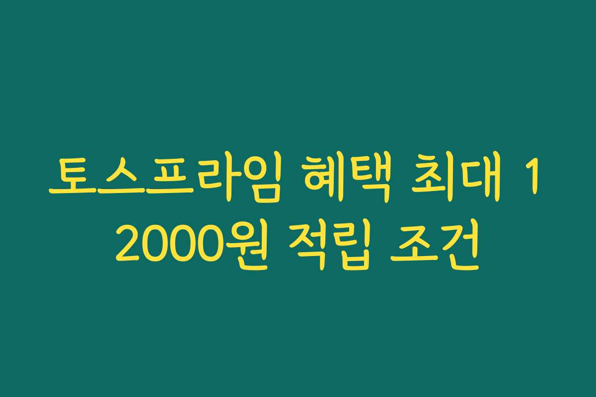 토스프라임 혜택 최대 12000원 적립 조건