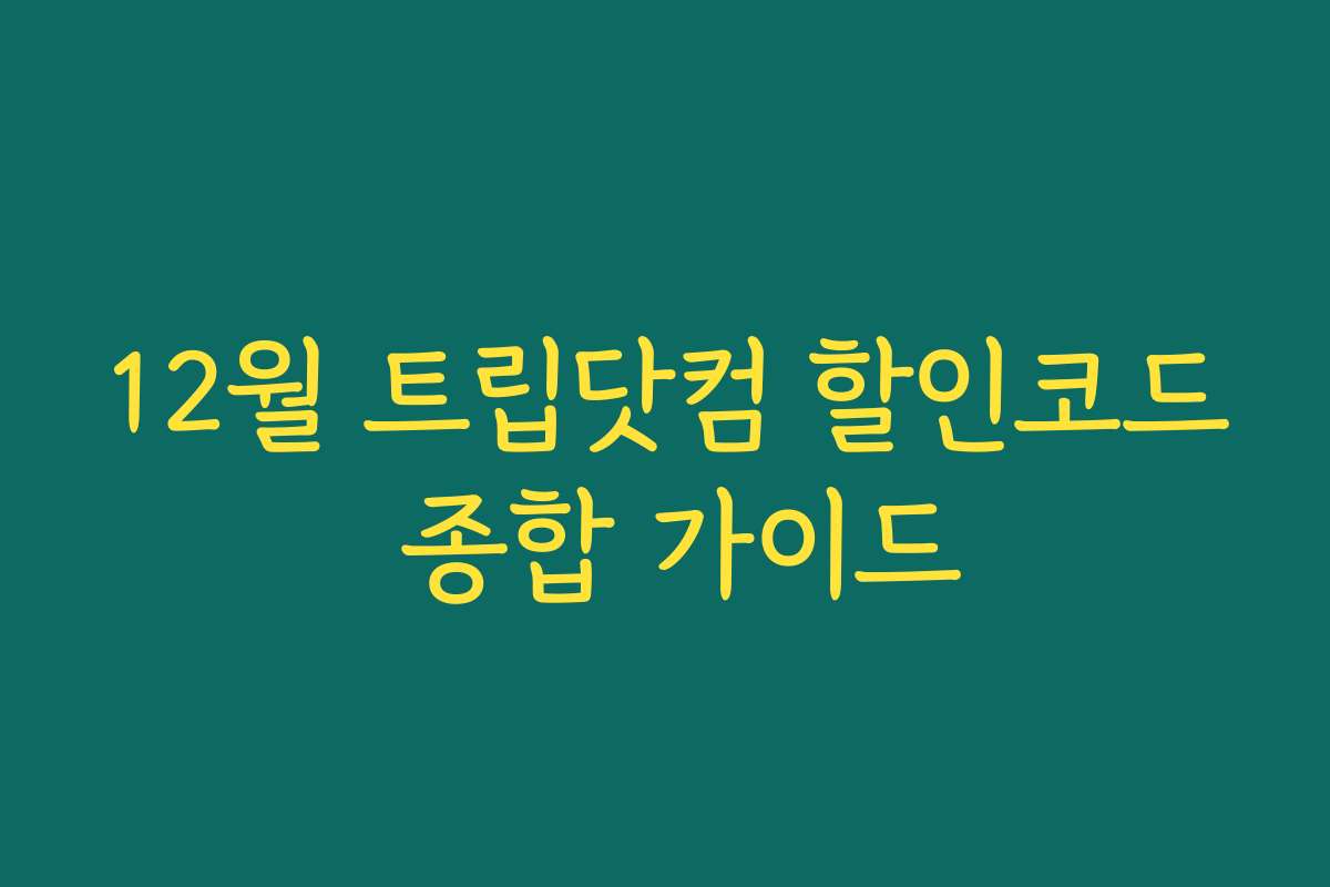 12월 트립닷컴 할인코드 종합 가이드
