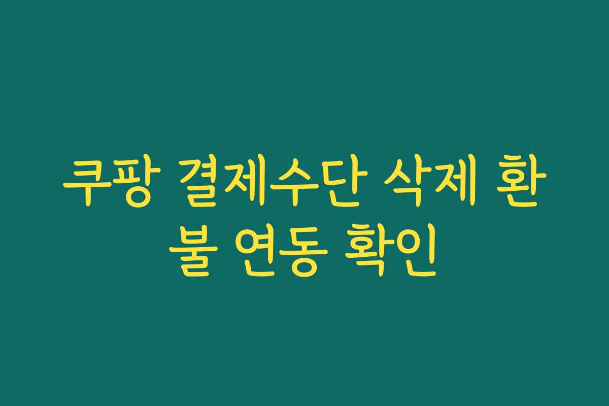 쿠팡 결제수단 삭제 환불 연동 확인