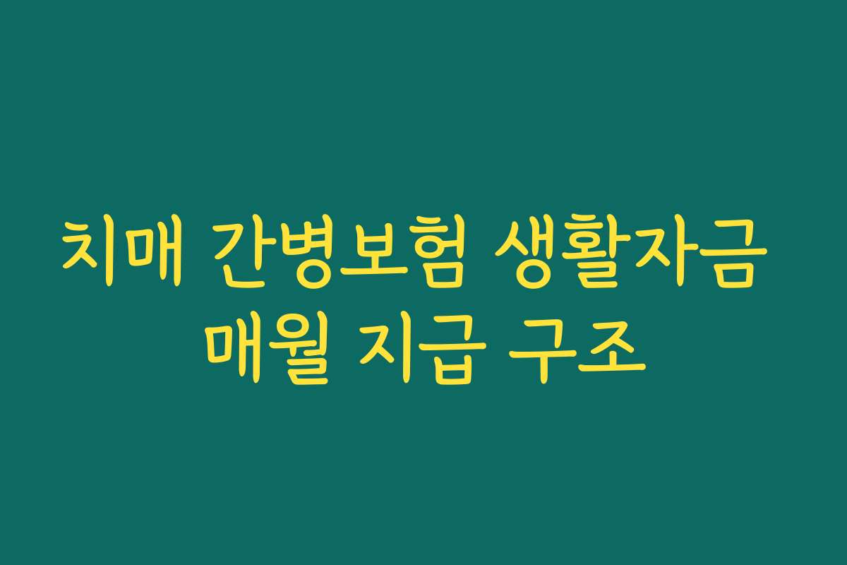 치매 간병보험 생활자금 매월 지급 구조