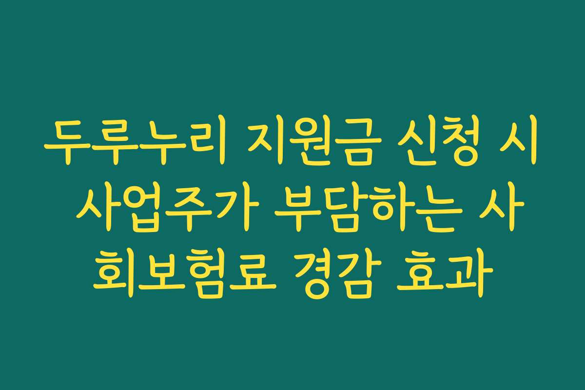 두루누리 지원금 신청 시 사업주가 부담하는 사회보험료 경감 효과