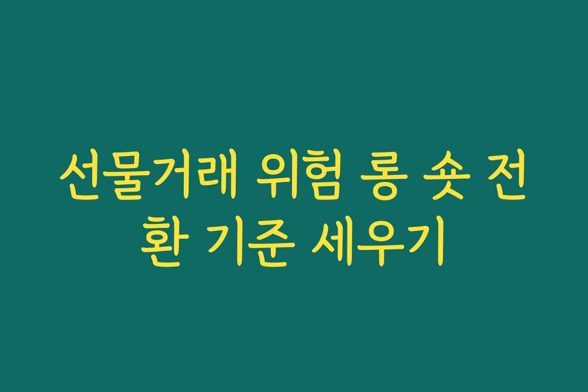 선물거래 위험 롱 숏 전환 기준 세우기