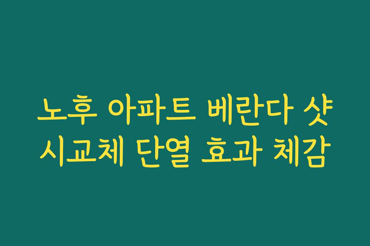 노후 아파트 베란다 샷시교체 단열 효과 체감
