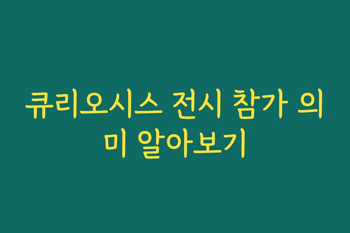 큐리오시스 전시 참가 의미 알아보기