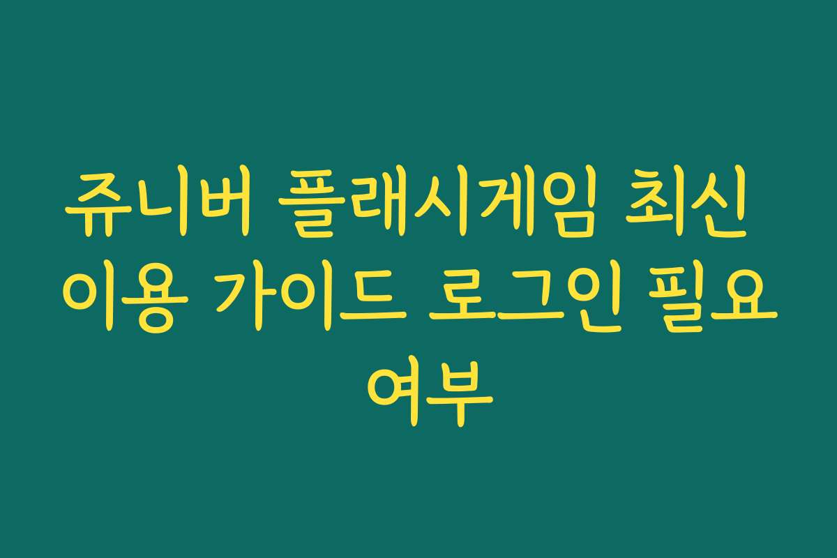 쥬니버 플래시게임 최신 이용 가이드 로그인 필요 여부
