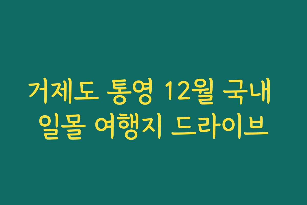 거제도 통영 12월 국내 일몰 여행지 드라이브