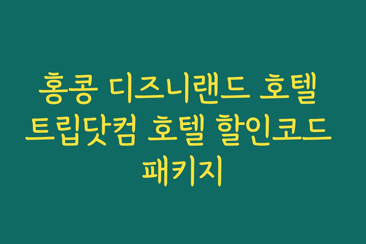 홍콩 디즈니랜드 호텔 트립닷컴 호텔 할인코드 패키지