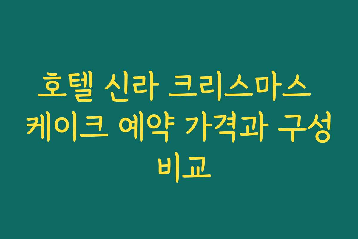 호텔 신라 크리스마스 케이크 예약 가격과 구성 비교