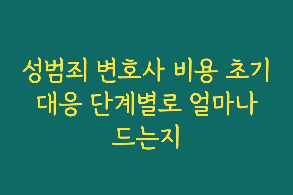 성범죄 변호사 비용 초기 대응 단계별로 얼마나 드는지
