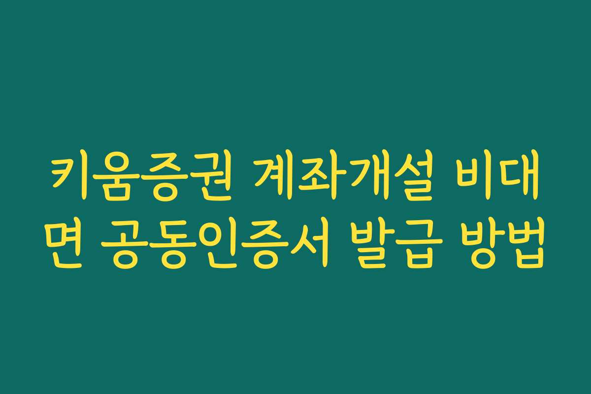 키움증권 계좌개설 비대면 공동인증서 발급 방법