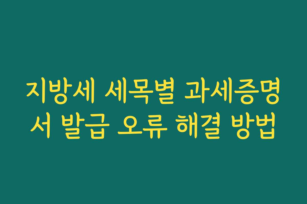 지방세 세목별 과세증명서 발급 오류 해결 방법