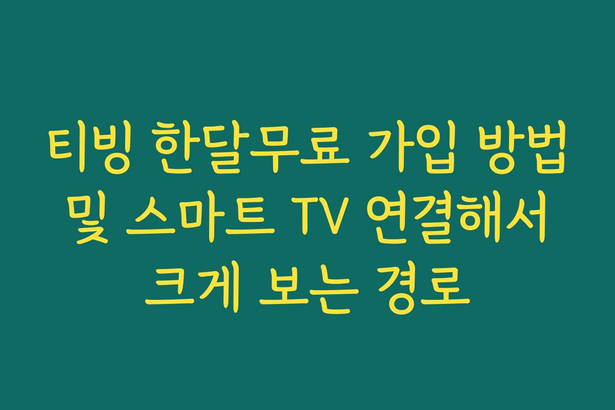 티빙 한달무료 가입 방법 및 스마트 TV 연결해서 크게 보는 경로