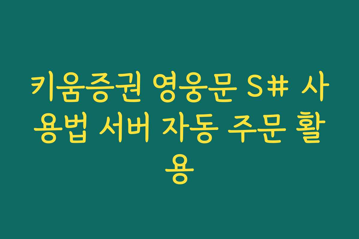 키움증권 영웅문 S# 사용법 서버 자동 주문 활용