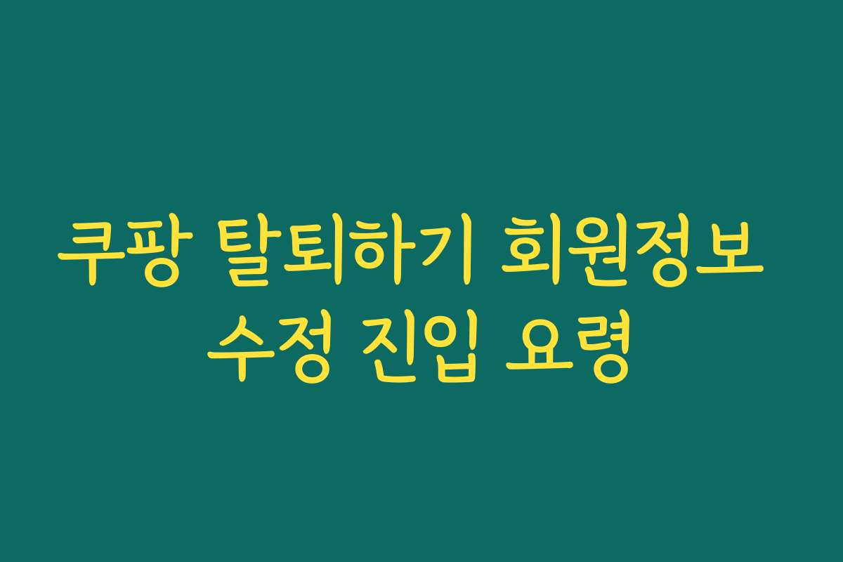 쿠팡 탈퇴하기 회원정보 수정 진입 요령