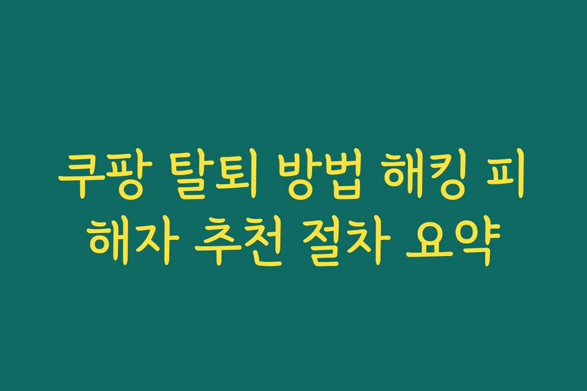 쿠팡 탈퇴 방법 해킹 피해자 추천 절차 요약