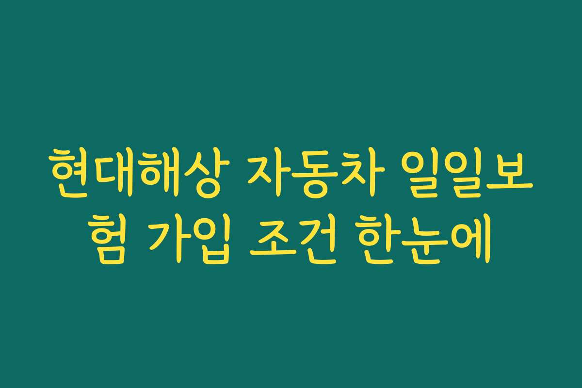 현대해상 자동차 일일보험 가입 조건 한눈에