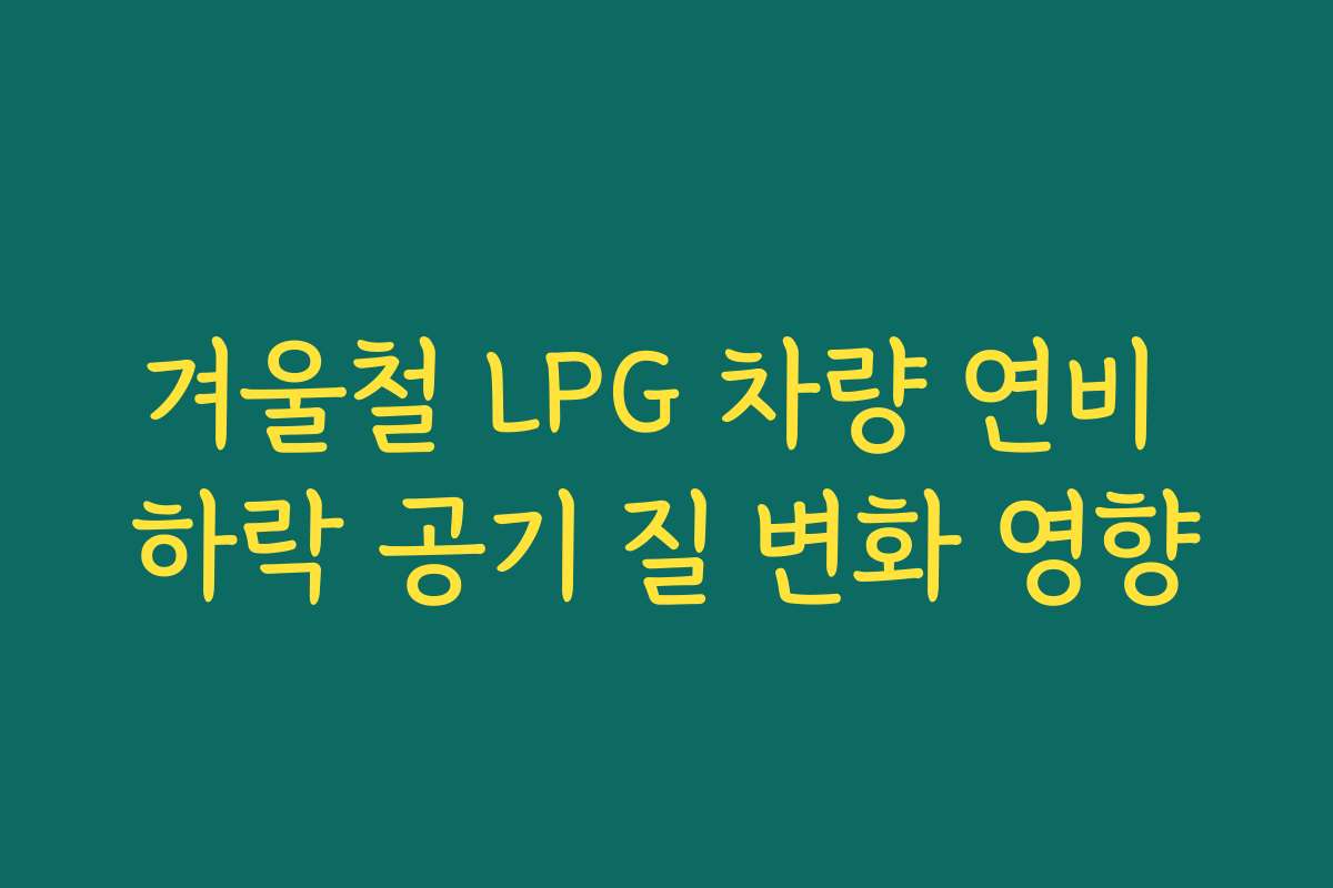 겨울철 LPG 차량 연비 하락 공기 질 변화 영향