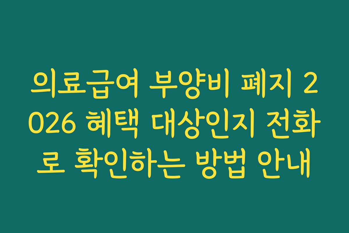 의료급여 부양비 폐지 2026 혜택 대상인지 전화로 확인하는 방법 안내