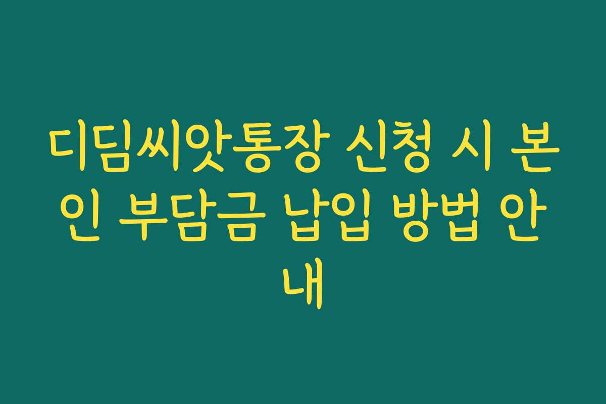 디딤씨앗통장 신청 시 본인 부담금 납입 방법 안내