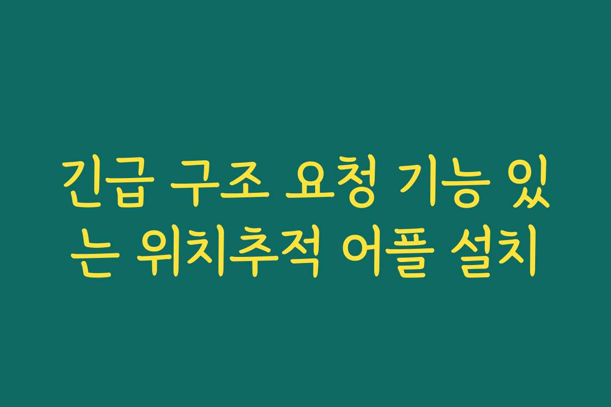 긴급 구조 요청 기능 있는 위치추적 어플 설치