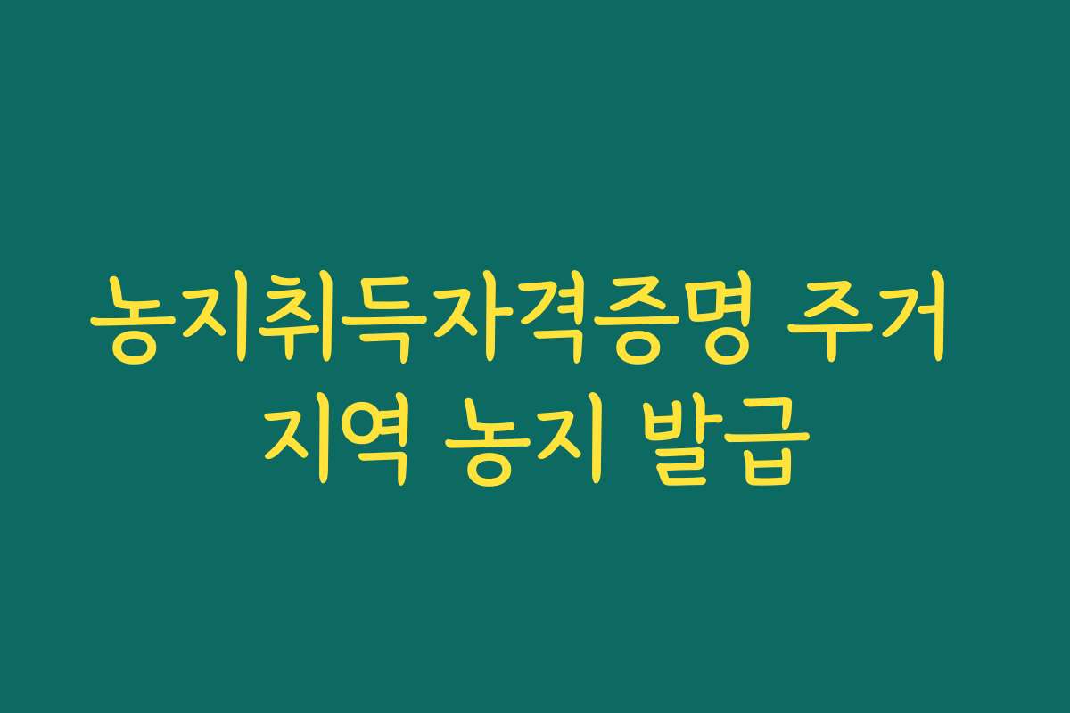 농지취득자격증명 주거 지역 농지 발급