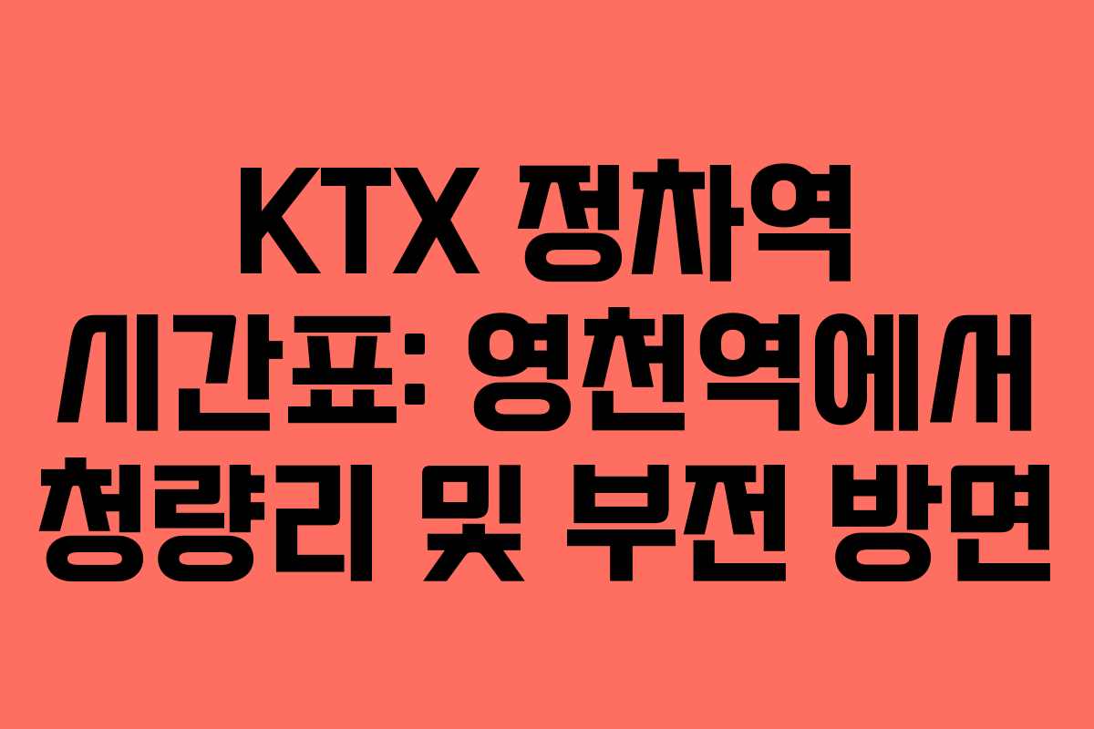 KTX 정차역 시간표: 영천역에서 청량리 및 부전 방면