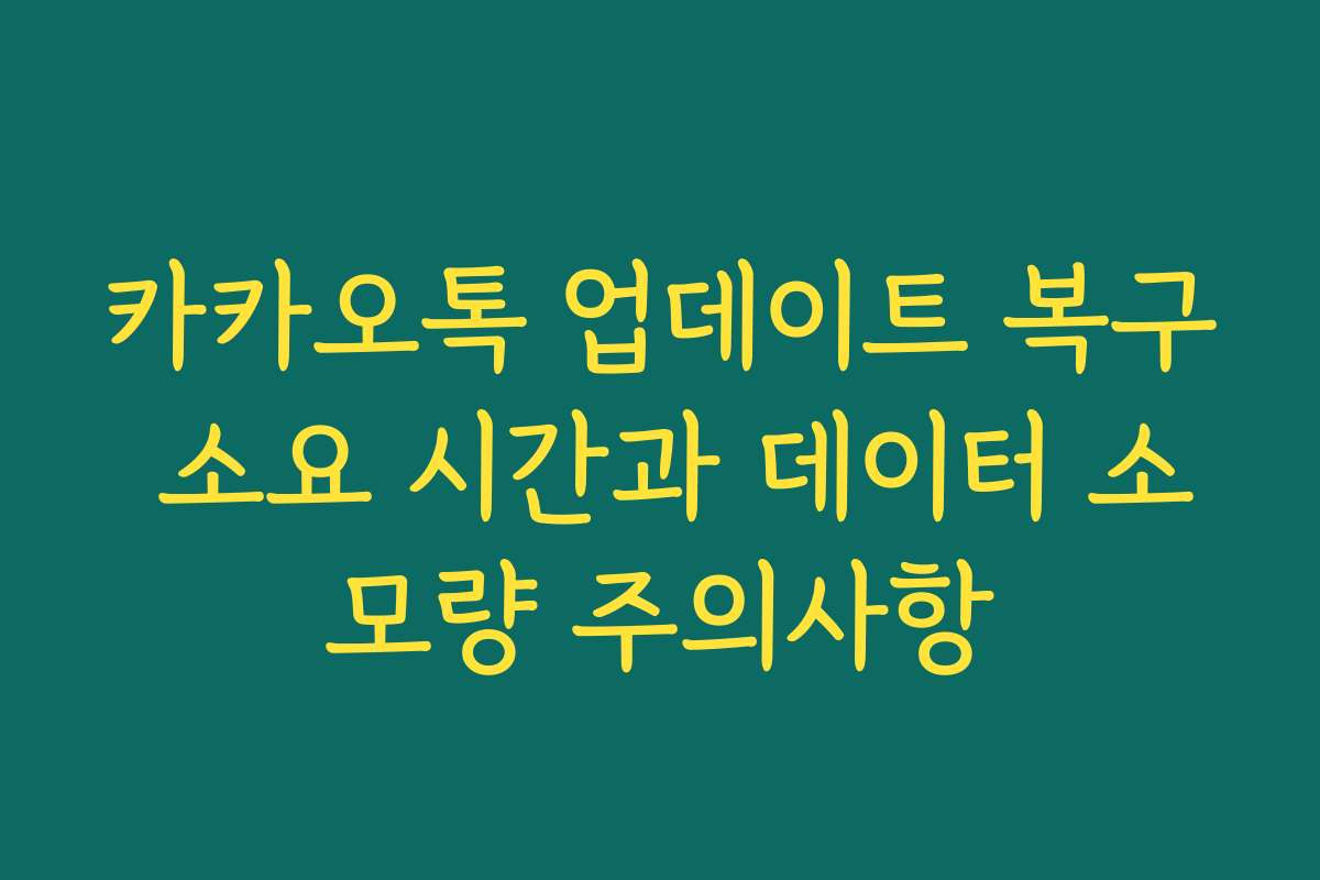 카카오톡 업데이트 복구 소요 시간과 데이터 소모량 주의사항