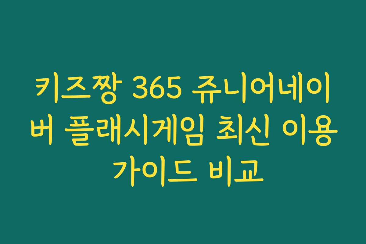 키즈짱 365 쥬니어네이버 플래시게임 최신 이용 가이드 비교