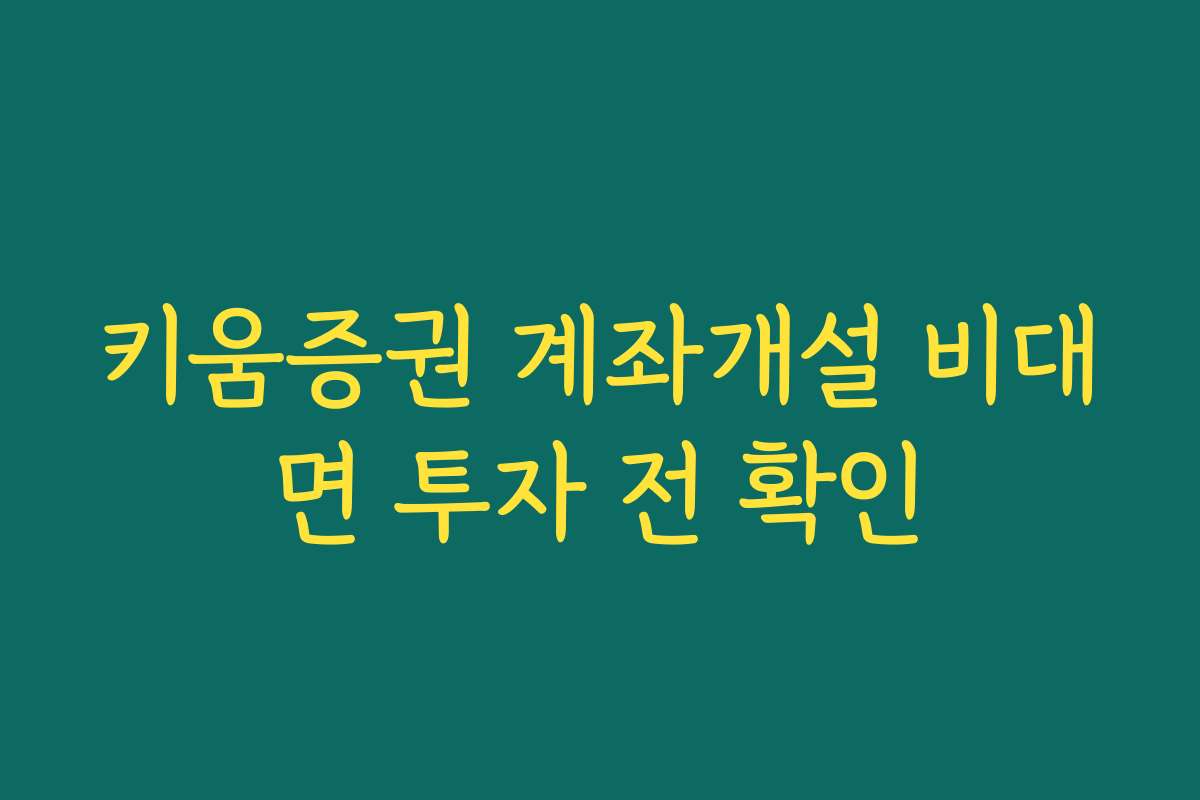 키움증권 계좌개설 비대면 투자 전 확인