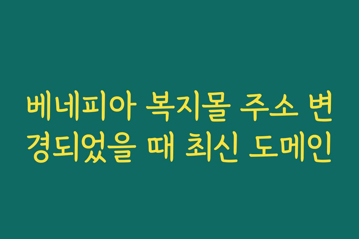 베네피아 복지몰 주소 변경되었을 때 최신 도메인