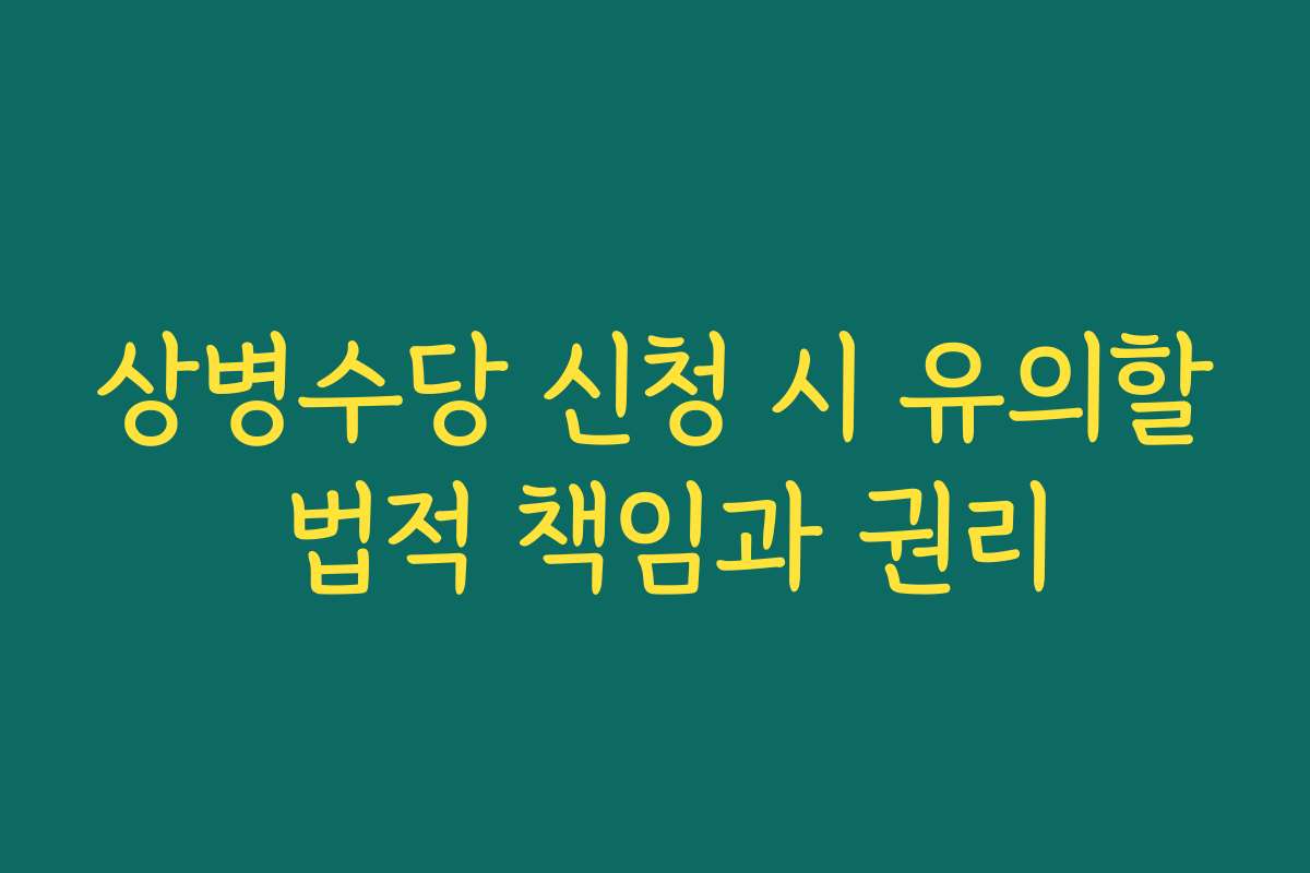 상병수당 신청 시 유의할 법적 책임과 권리