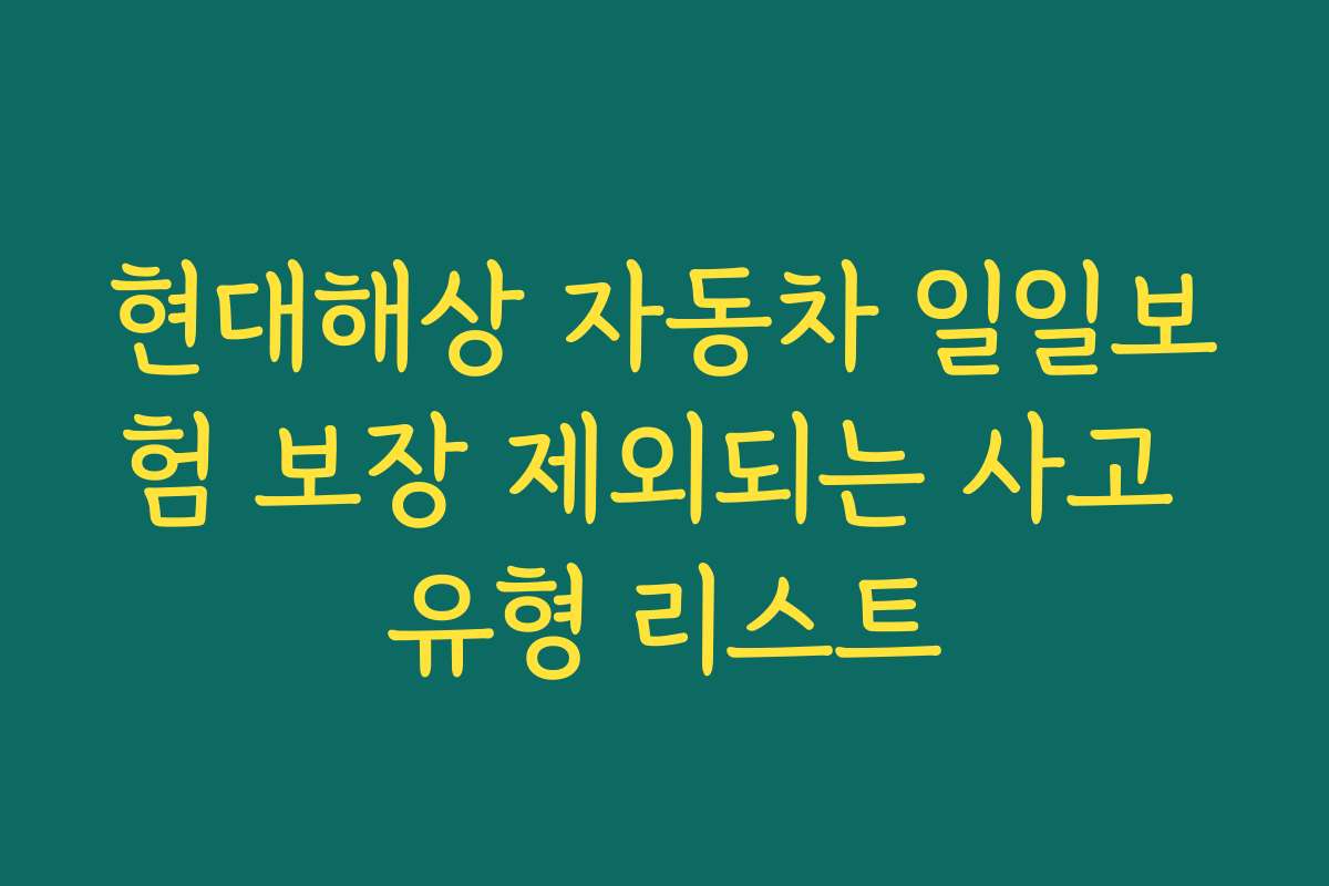 현대해상 자동차 일일보험 보장 제외되는 사고 유형 리스트