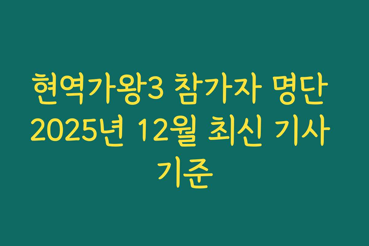 현역가왕3 참가자 명단 2025년 12월 최신 기사 기준