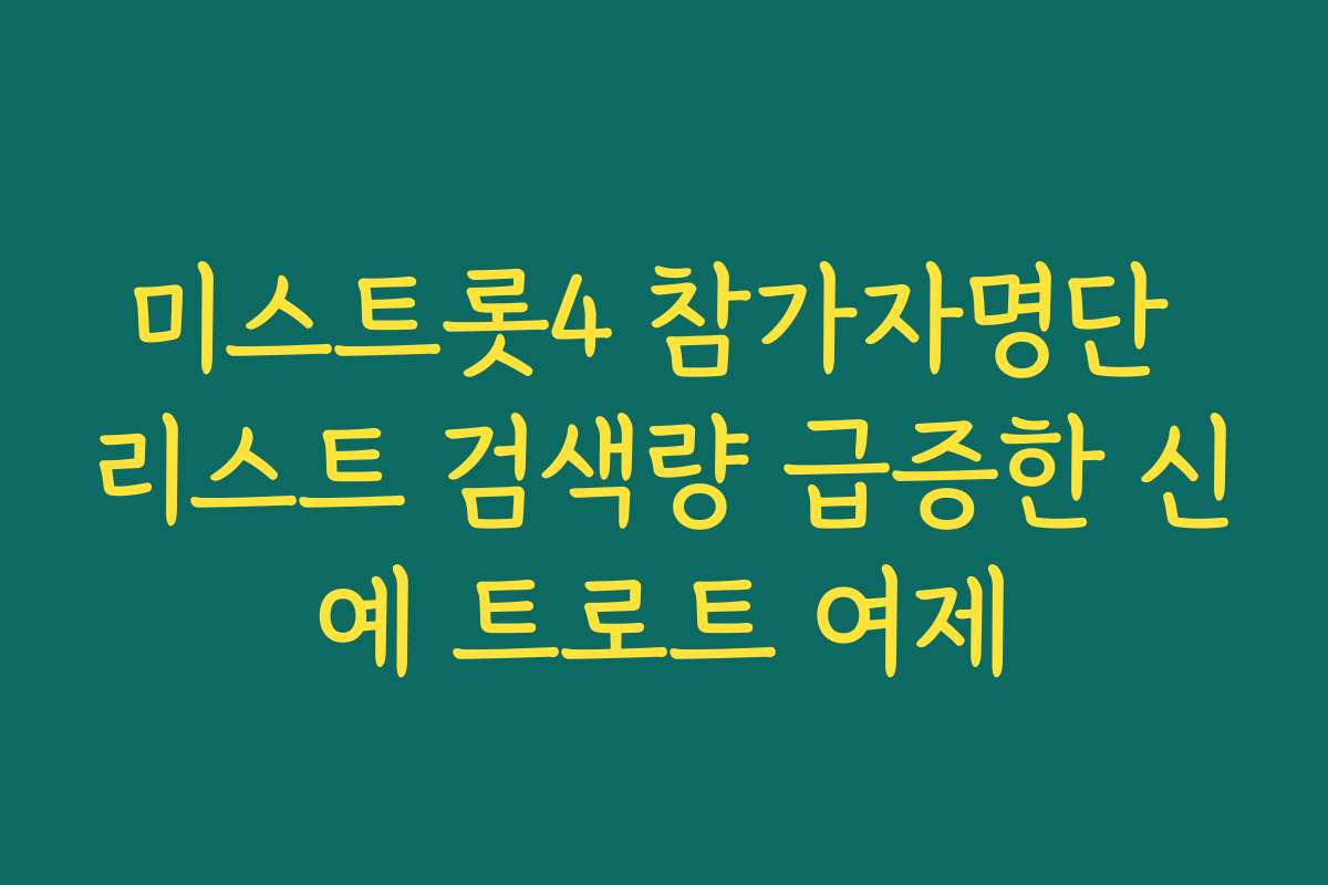 미스트롯4 참가자명단 리스트 검색량 급증한 신예 트로트 여제