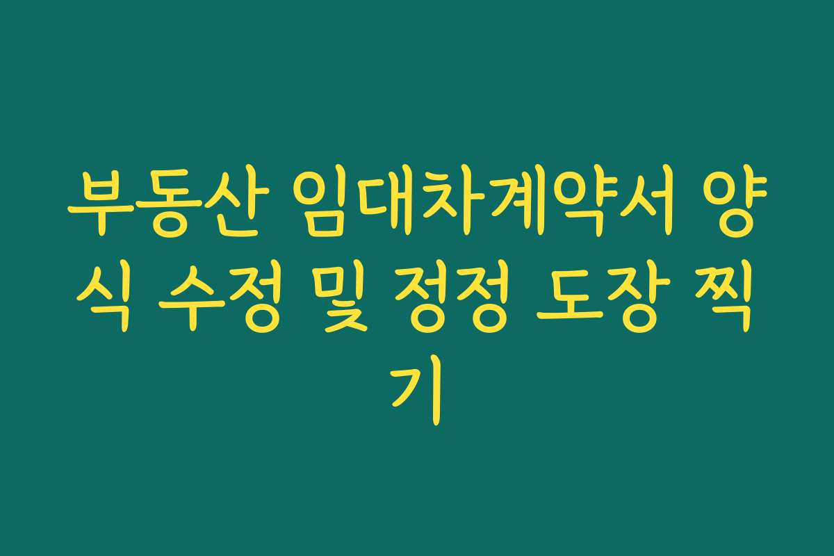 부동산 임대차계약서 양식 수정 및 정정 도장 찍기