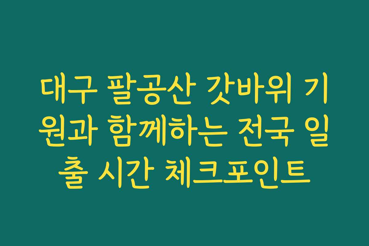 대구 팔공산 갓바위 기원과 함께하는 전국 일출 시간 체크포인트