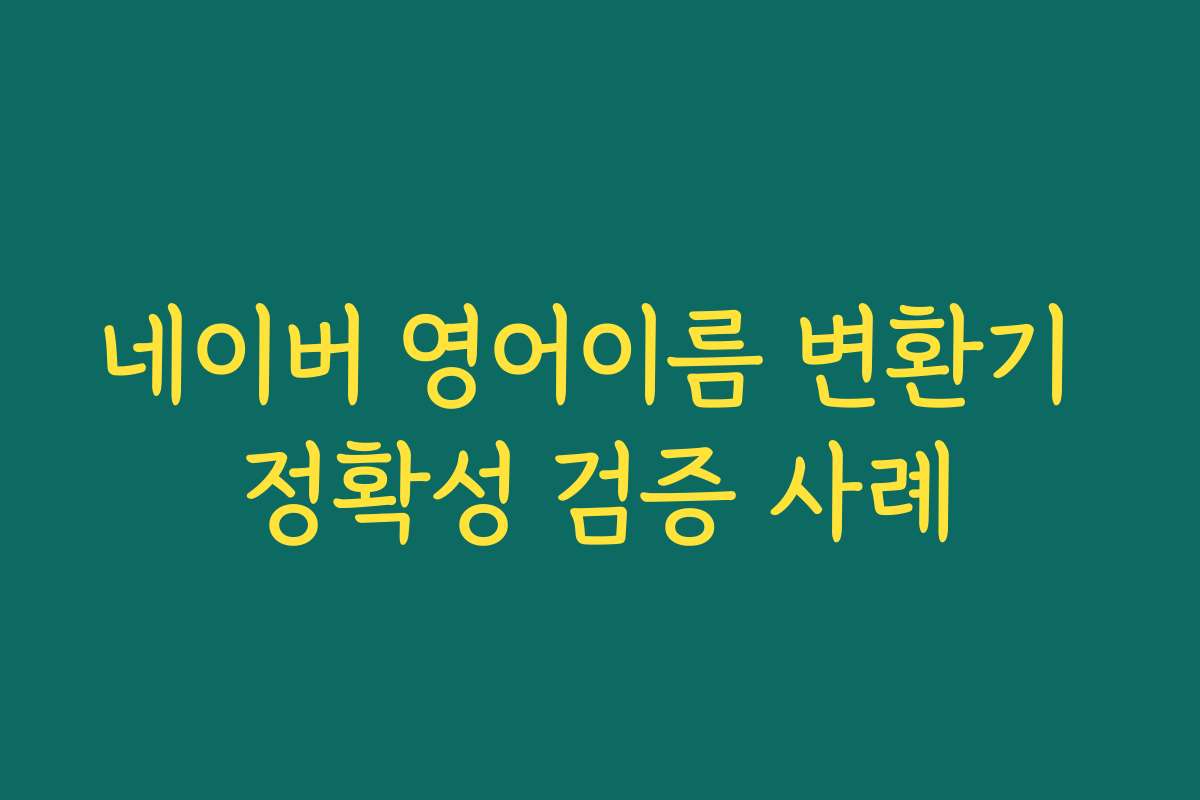 네이버 영어이름 변환기 정확성 검증 사례